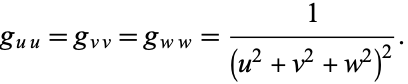  g_(uu)=g_(vv)=g_(ww)=1/((u^2+v^2+w^2)^2). 