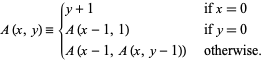  A(x,y)={y+1   if x=0; A(x-1,1)   if y=0; A(x-1,A(x,y-1))   otherwise. 