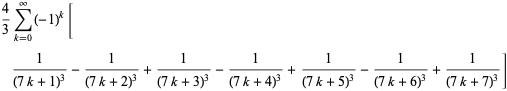 4/3sum_(k=0)^(infty)(-1)^k[1/((7k+1)^3)-1/((7k+2)^3)+1/((7k+3)^3)-1/((7k+4)^3)+1/((7k+5)^3)-1/((7k+6)^3)+1/((7k+7)^3)]