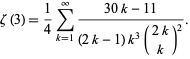 zeta(3)=1/4sum_(k=1)^infty(30k-11)/((2k-1)k^3(2k; k)^2). 