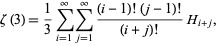  zeta(3)=1/3sum_(i=1)^inftysum_(j=1)^infty((i-1)!(j-1)!)/((i+j)!)H_(i+j), 