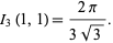  I_3(1,1)=(2pi)/(3sqrt(3)). 