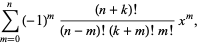 sum_(m=0)^(n)(-1)^m((n+k)!)/((n-m)!(k+m)!m!)x^m,