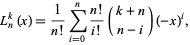  L_n^k(x)=1/(n!)sum_(i=0)^n(n!)/(i!)(k+n; n-i)(-x)^i, 