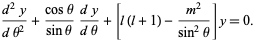  (d^2y)/(dtheta^2)+(costheta)/(sintheta)(dy)/(dtheta)+[l(l+1)-(m^2)/(sin^2theta)]y=0. 