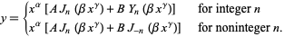  y={x^alpha[AJ_n(betax^gamma)+BY_n(betax^gamma)]   for integer n; x^alpha[AJ_n(betax^gamma)+BJ_(-n)(betax^gamma)]   for noninteger n. 