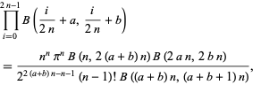  product_(i=0)^(2n-1)B(i/(2n)+a,i/(2n)+b) 
=(n^npi^nB(n,2(a+b)n)B(2an,2bn))/(2^(2(a+b)n-n-1)(n-1)!B((a+b)n,(a+b+1)n)),  