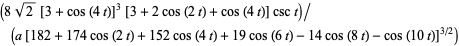 (8sqrt(2)[3+cos(4t)]^3[3+2cos(2t)+cos(4t)]csct)/(a[182+174cos(2t)+152cos(4t)+19cos(6t)-14cos(8t)-cos(10t)]^(3/2))