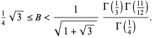  1/4sqrt(3)<=B<1/(sqrt(1+sqrt(3)))(Gamma(1/3)Gamma((11)/(12)))/(Gamma(1/4)). 