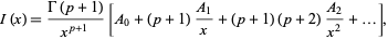  I(x)=(Gamma(p+1))/(x^(p+1))[A_0+(p+1)(A_1)/x+(p+1)(p+2)(A_2)/(x^2)+...], 