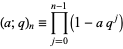  (a;q)_n=product_(j=0)^(n-1)(1-aq^j) 