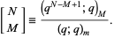  [N; M]=((q^(N-M+1);q)_M)/((q;q)_m). 