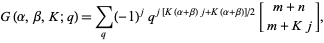  G(alpha,beta,K;q)=sum_(q)(-1)^jq^(j[K(alpha+beta)j+K(alpha+beta)]/2)[m+n; m+Kj], 