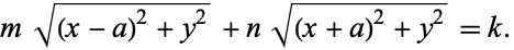  msqrt((x-a)^2+y^2)+nsqrt((x+a)^2+y^2)=k. 