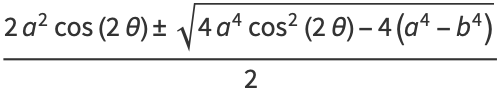 (2a^2cos(2theta)+/-sqrt(4a^4cos^2(2theta)-4(a^4-b^4)))/2