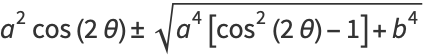a^2cos(2theta)+/-sqrt(a^4[cos^2(2theta)-1]+b^4)
