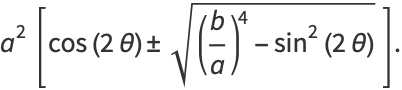 a^2[cos(2theta)+/-sqrt((b/a)^4-sin^2(2theta))].