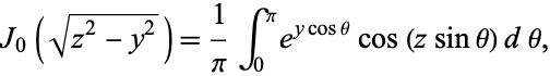  J_0(sqrt(z^2-y^2))=1/piint_0^pie^(ycostheta)cos(zsintheta)dtheta, 
