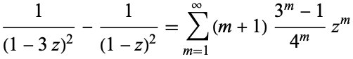  1/((1-3z)^2)-1/((1-z)^2)=sum_(m=1)^infty(m+1)(3^m-1)/(4^m)z^m 