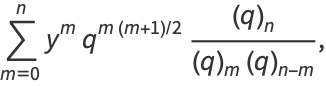 sum_(m=0)^(n)y^mq^(m(m+1)/2)((q)_n)/((q)_m(q)_(n-m)),