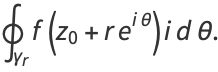 ∮_(gamma_r)f(z_0+re^(itheta))idtheta.