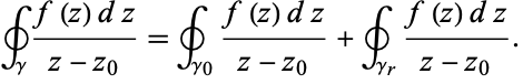  ∮_gamma(f(z)dz)/(z-z_0)=∮_(gamma_0)(f(z)dz)/(z-z_0)+∮_(gamma_r)(f(z)dz)/(z-z_0). 