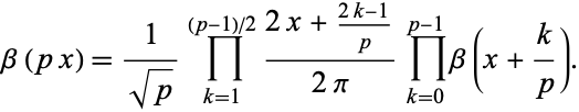  beta(px)=1/(sqrt(p))product_(k=1)^((p-1)/2)(2x+(2k-1)/p)/(2pi)product_(k=0)^(p-1)beta(x+k/p). 
