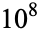 10^8