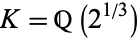 K=Q(2^(1/3))