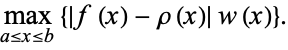  max_(a<=x<=b){|f(x)-rho(x)|w(x)}. 