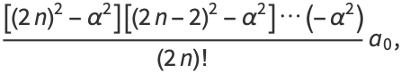 ([(2n)^2-alpha^2][(2n-2)^2-alpha^2]...(-alpha^2))/((2n)!)a_0,