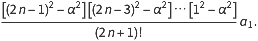 ([(2n-1)^2-alpha^2][(2n-3)^2-alpha^2]...[1^2-alpha^2])/((2n+1)!)a_1.