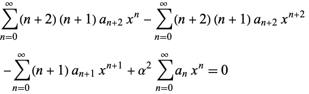  sum_(n=0)^infty(n+2)(n+1)a_(n+2)x^n-sum_(n=0)^infty(n+2)(n+1)a_(n+2)x^(n+2) 
 -sum_(n=0)^infty(n+1)a_(n+1)x^(n+1)+alpha^2sum_(n=0)^inftya_nx^n=0     