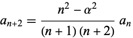  a_(n+2)=(n^2-alpha^2)/((n+1)(n+2))a_n 