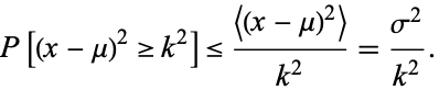  P[(x-mu)^2>=k^2]<=(<(x-mu)^2>)/(k^2)=(sigma^2)/(k^2). 