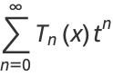 sum_(n=0)^(infty)T_n(x)t^n