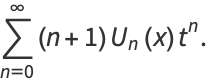 sum_(n=0)^(infty)(n+1)U_n(x)t^n.