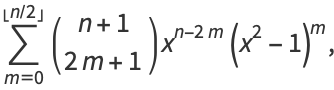 sum_(m=0)^(|_n/2_|)(n+1; 2m+1)x^(n-2m)(x^2-1)^m,