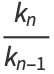 (k_n)/(k_(n-1))