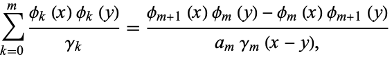  sum_(k=0)^m(phi_k(x)phi_k(y))/(gamma_k)=(phi_(m+1)(x)phi_m(y)-phi_m(x)phi_(m+1)(y))/(a_mgamma_m(x-y),) 