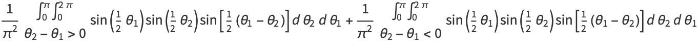 1/(pi^2)int_0^(pi)int_0^(2pi); theta_2-theta_1>0sin(1/2theta_1)sin(1/2theta_2)sin[1/2(theta_1-theta_2)]dtheta_2dtheta_1+1/(pi^2)int_0^(pi)int_0^(2pi); theta_2-theta_1<0sin(1/2theta_1)sin(1/2theta_2)sin[1/2(theta_1-theta_2)]dtheta_2dtheta_1