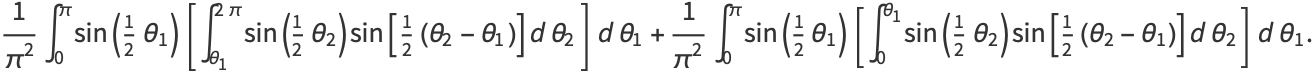 1/(pi^2)int_0^pisin(1/2theta_1)[int_(theta_1)^(2pi)sin(1/2theta_2)sin[1/2(theta_2-theta_1)]dtheta_2]dtheta_1+1/(pi^2)int_0^pisin(1/2theta_1)[int_0^(theta_1)sin(1/2theta_2)sin[1/2(theta_2-theta_1)]dtheta_2]dtheta_1.