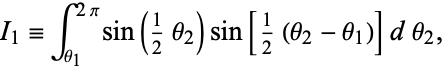  I_1=int_(theta_1)^(2pi)sin(1/2theta_2)sin[1/2(theta_2-theta_1)]dtheta_2, 