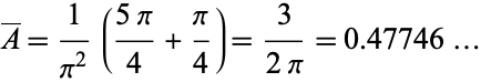  A^_=1/(pi^2)((5pi)/4+pi/4)=3/(2pi)=0.47746... 