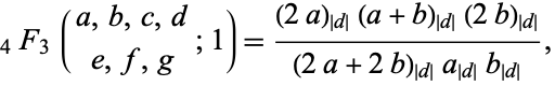  _4F_3(a,b,c,d; e,f,g;1)=((2a)_(|d|)(a+b)_(|d|)(2b)_(|d|))/((2a+2b)_(|d|)a_(|d|)b_(|d|)), 