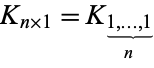 K_(n×1)=K_(1,...,1_()_(n))