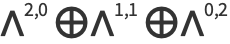  ^ ^(2,0) direct sum  ^ ^(1,1) direct sum  ^ ^(0,2)