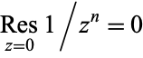 Res_(z=0)1/z^n=0