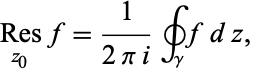 Res_(z_0)f=1/(2pii)∮_gammafdz, 