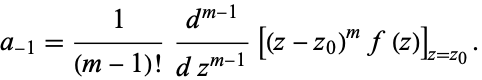  (d^(m-1))/(dz^(m-1))[(z-z_0)^mf(z)]=sum_(n=0)^infty(n+1)(n+2)...(n+m-1)a_(n-1)(z-z_0)^n 
=(m-1)!a_(-1)+sum_(n=1)^infty(n+1)(n+2)...(n+m-1)a_(n-1)(z-z_0)^(n-1).  